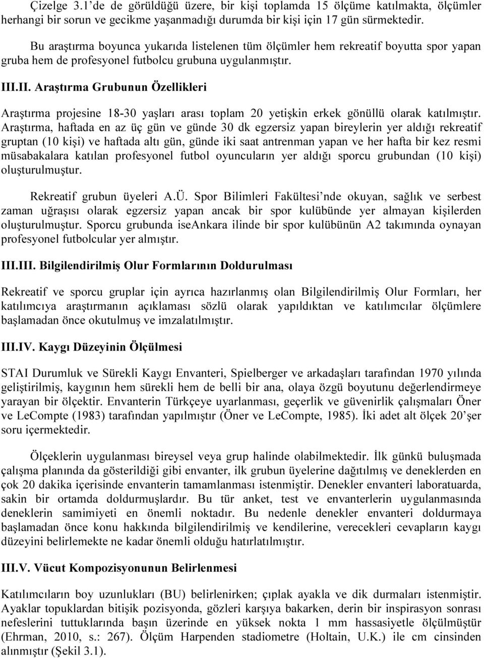 .II. Araştırma Grubunun Özellikleri Araştırma projesine 18-30 yaşları arası toplam 20 yetişkin erkek gönüllü olarak katılmıştır.