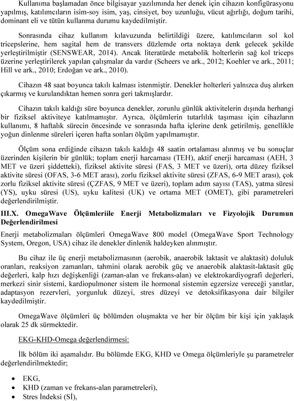 Sonrasında cihaz kullanım kılavuzunda belirtildiği üzere, katılımcıların sol kol tricepslerine, hem sagital hem de transvers düzlemde orta noktaya denk gelecek şekilde yerleştirilmiştir (SENSWEAR,