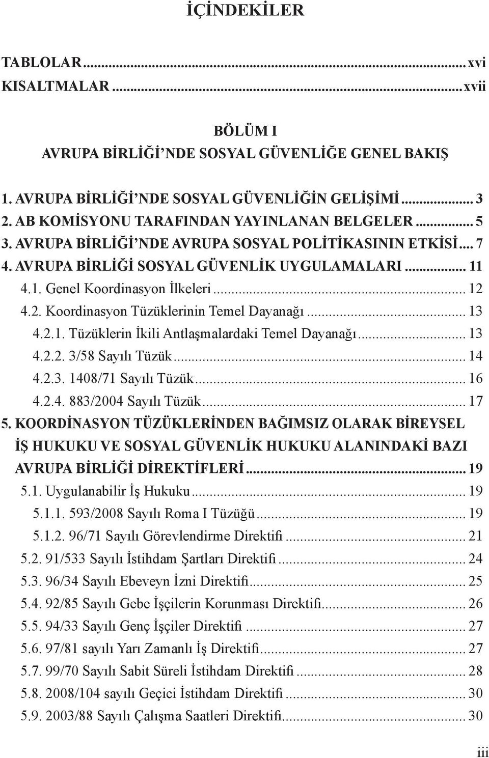 .. 12 4.2. Koordinasyon Tüzüklerinin Temel Dayanağı... 13 4.2.1. Tüzüklerin İkili Antlaşmalardaki Temel Dayanağı... 13 4.2.2. 3/58 Sayılı Tüzük... 14 4.2.3. 1408/71 Sayılı Tüzük... 16 4.2.4. 883/2004 Sayılı Tüzük.