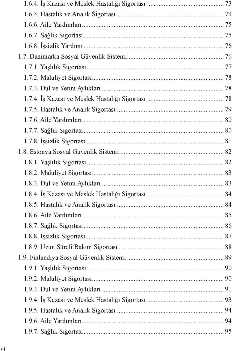 .. 79 1.7.6. Aile Yardımları... 80 1.7.7. Sağlık Sigortası... 80 1.7.8. İşsizlik Sigortası... 81 1.8. Estonya Sosyal Güvenlik Sistemi... 82 1.8.1. Yaşlılık Sigortası... 82 1.8.2. Maluliyet Sigortası.