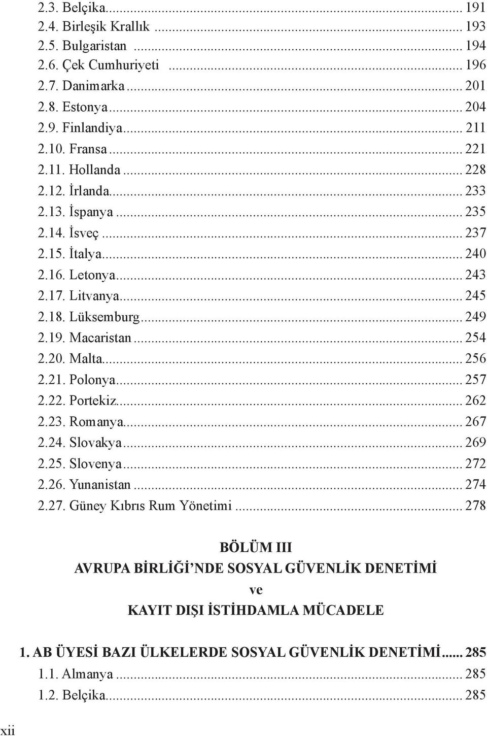 .. 254 2.20. Malta... 256 2.21. Polonya... 257 2.22. Portekiz... 262 2.23. Romanya... 267 2.24. Slovakya... 269 2.25. Slovenya... 272 2.26. Yunanistan... 274 2.27. Güney Kıbrıs Rum Yönetimi.