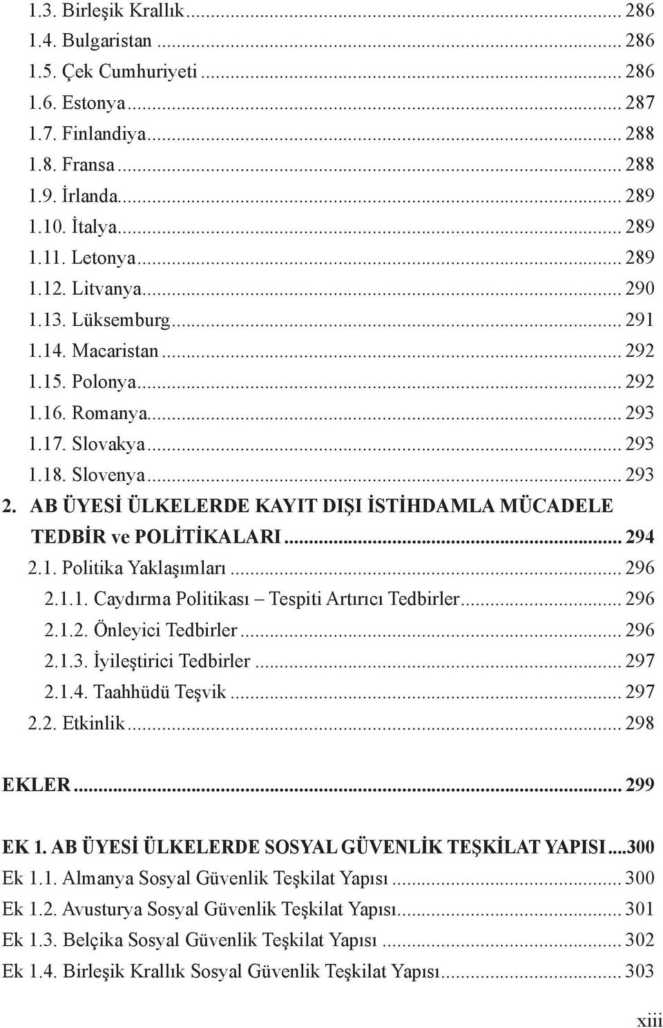 AB ÜYESİ ÜLKELERDE KAYIT DIŞI İSTİHDAMLA MÜCADELE TEDBİR ve POLİTİKALARI... 294 2.1. Politika Yaklaşımları... 296 2.1.1. Caydırma Politikası Tespiti Artırıcı Tedbirler... 296 2.1.2. Önleyici Tedbirler.