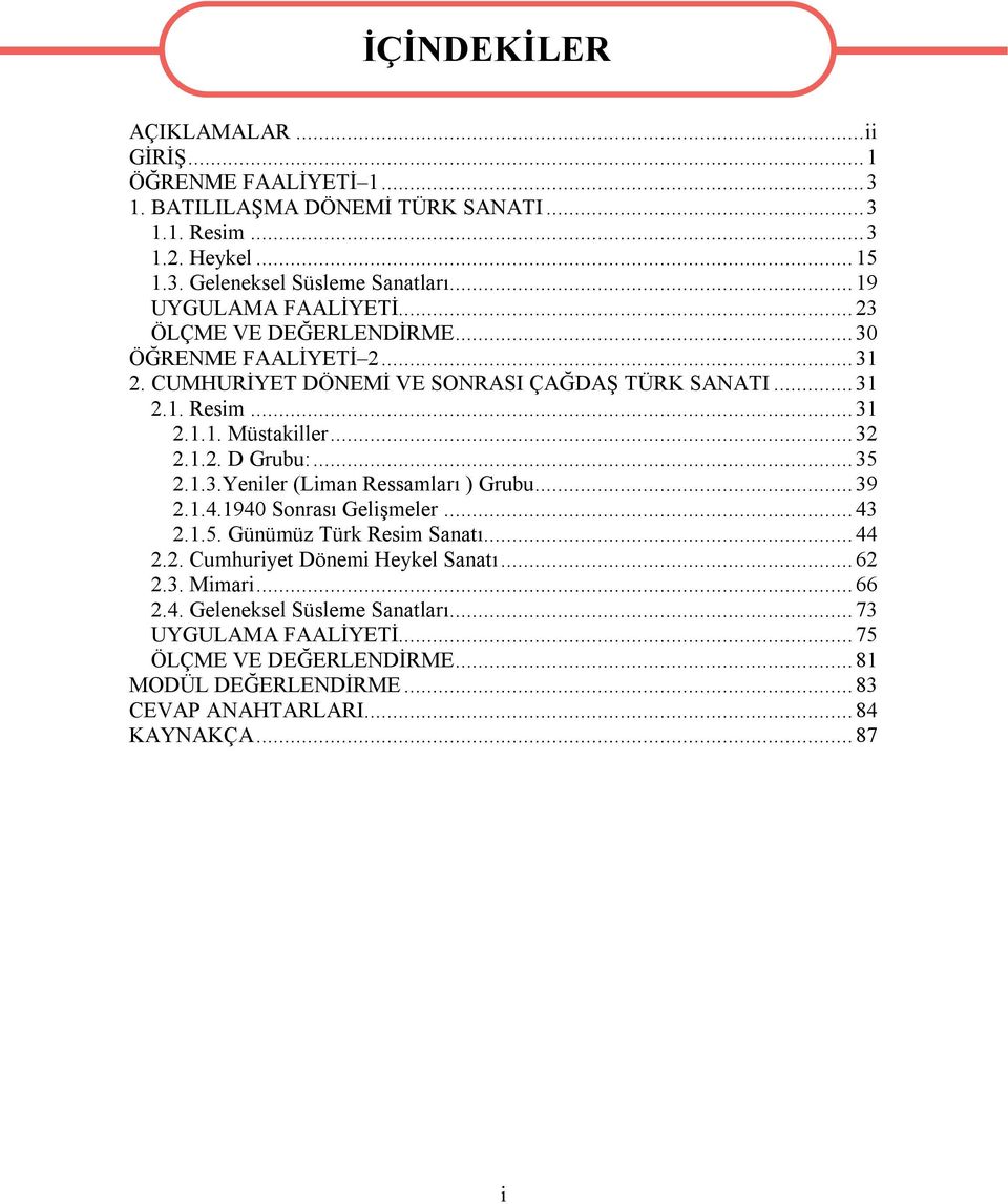 .. 32 2.1.2. D Grubu:... 35 2.1.3.Yeniler (Liman Ressamları ) Grubu... 39 2.1.4.1940 Sonrası Gelişmeler... 43 2.1.5. Günümüz Türk Resim Sanatı... 44 2.2. Cumhuriyet Dönemi Heykel Sanatı.