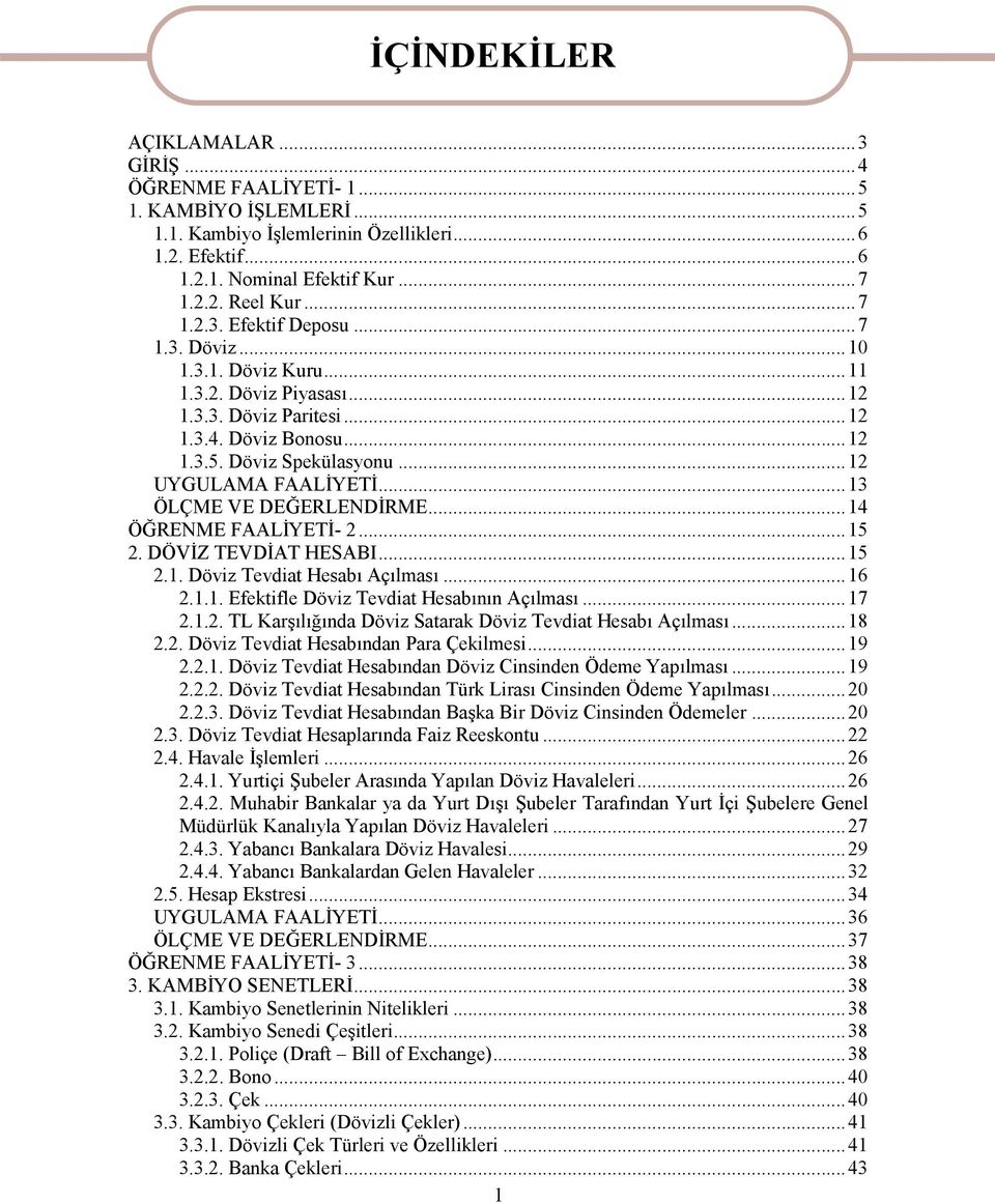 ..14 ÖĞRENME FAALİYETİ- 2...15 2. DÖVİZ TEVDİAT HESABI...15 2.1. Döviz Tevdiat Hesabı Açılması...16 2.1.1. Efektifle Döviz Tevdiat Hesabının Açılması...17 2.1.2. TL Karşılığında Döviz Satarak Döviz Tevdiat Hesabı Açılması.