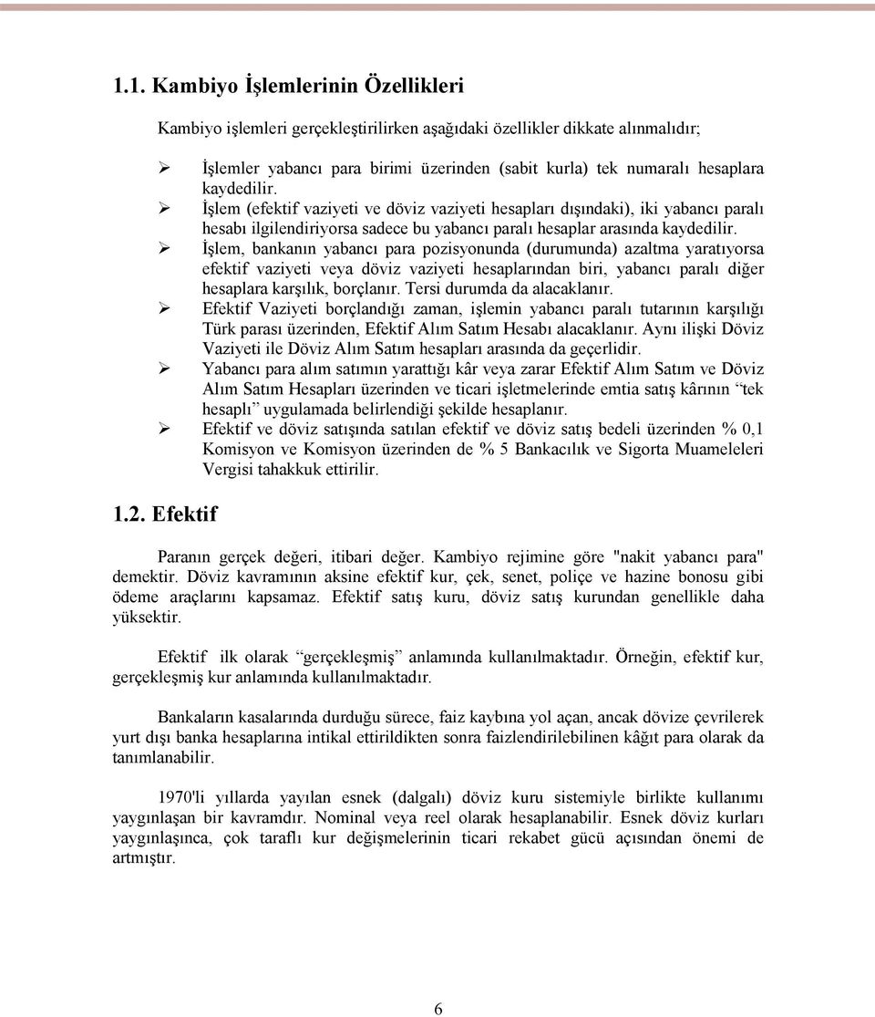 İşlem, bankanın yabancı para pozisyonunda (durumunda) azaltma yaratıyorsa efektif vaziyeti veya döviz vaziyeti hesaplarından biri, yabancı paralı diğer hesaplara karşılık, borçlanır.