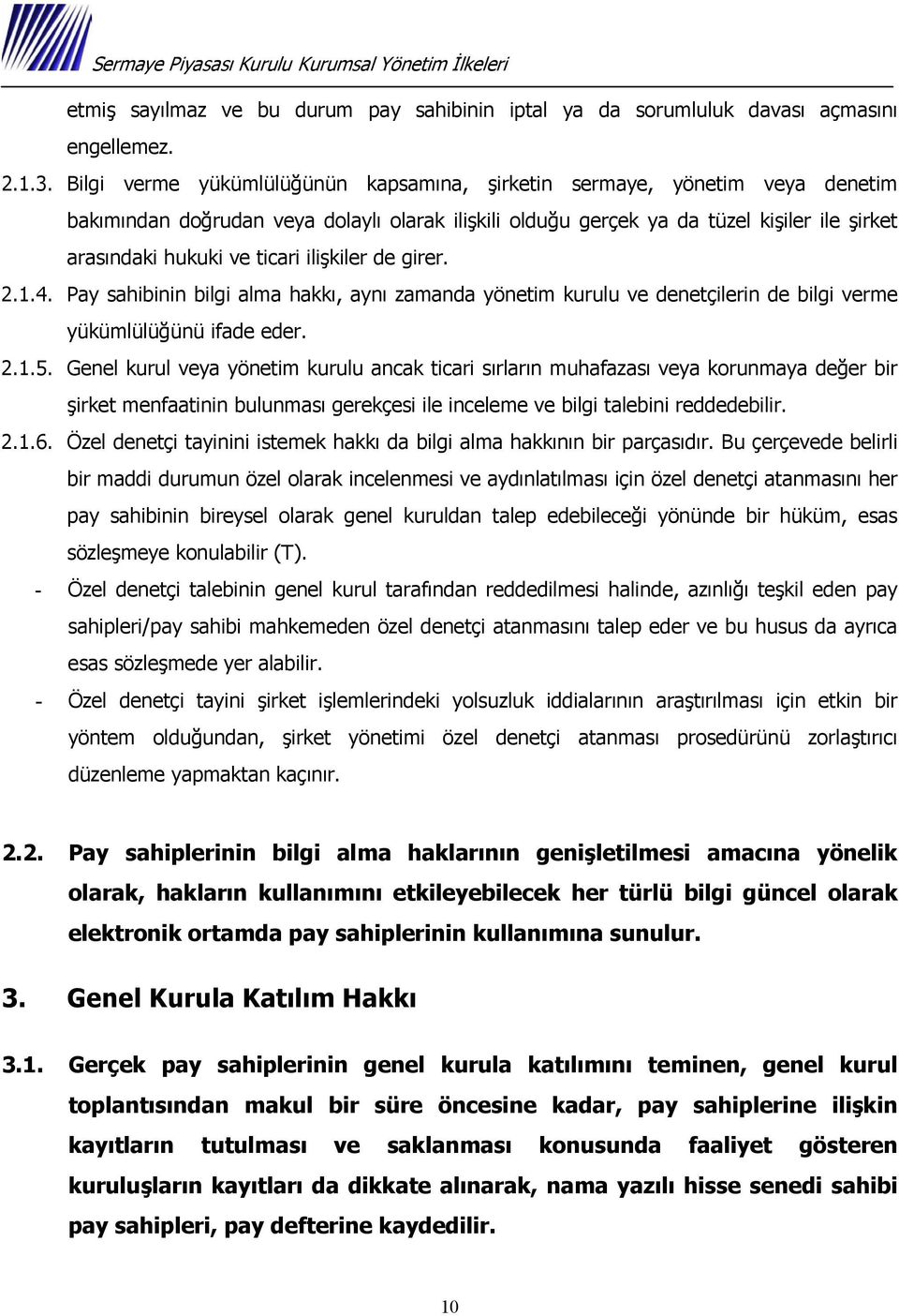 ilişkiler de girer. 2.1.4. Pay sahibinin bilgi alma hakkı, aynı zamanda yönetim kurulu ve denetçilerin de bilgi verme yükümlülüğünü ifade eder. 2.1.5.