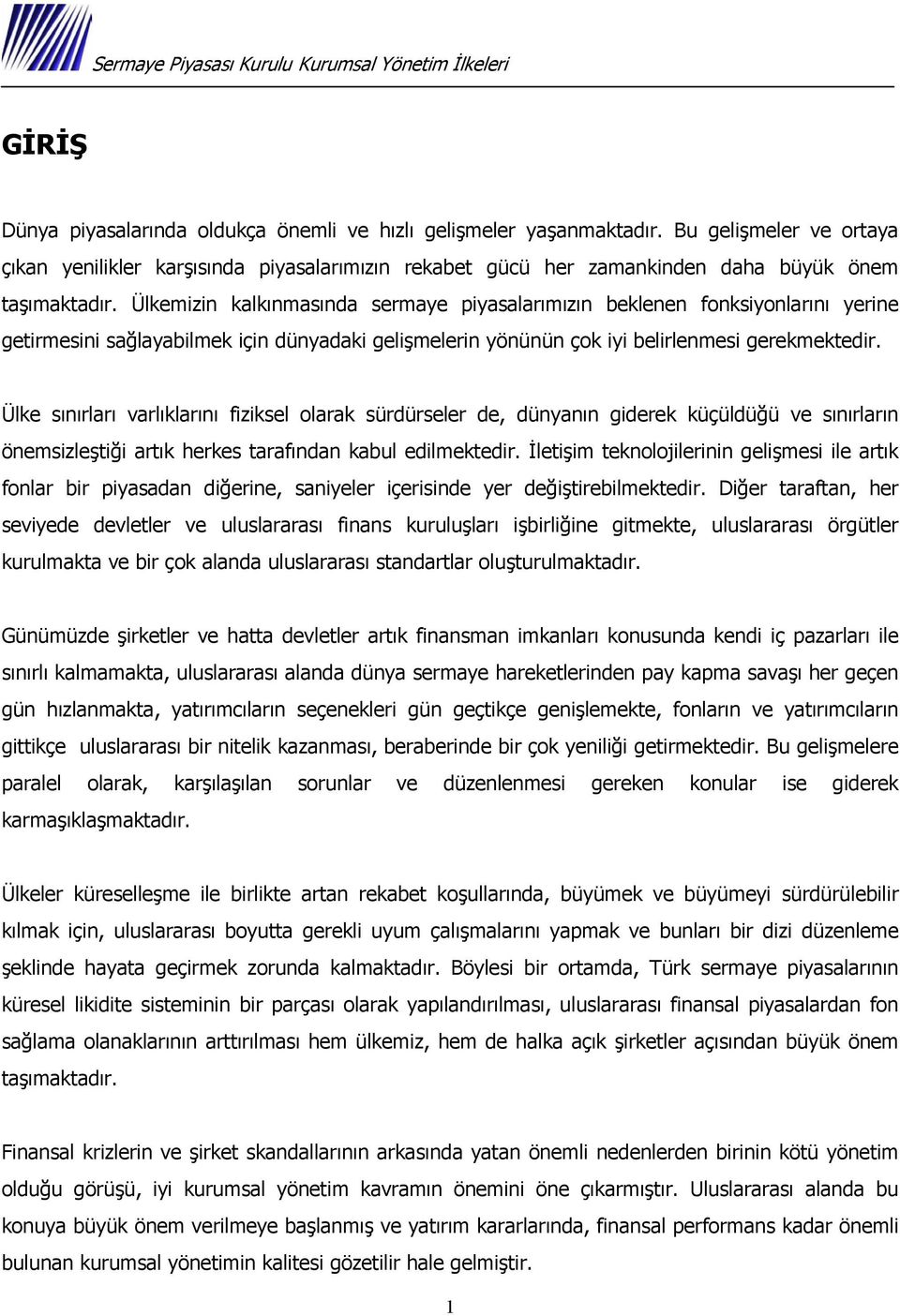 Ülkemizin kalkınmasında sermaye piyasalarımızın beklenen fonksiyonlarını yerine getirmesini sağlayabilmek için dünyadaki gelişmelerin yönünün çok iyi belirlenmesi gerekmektedir.