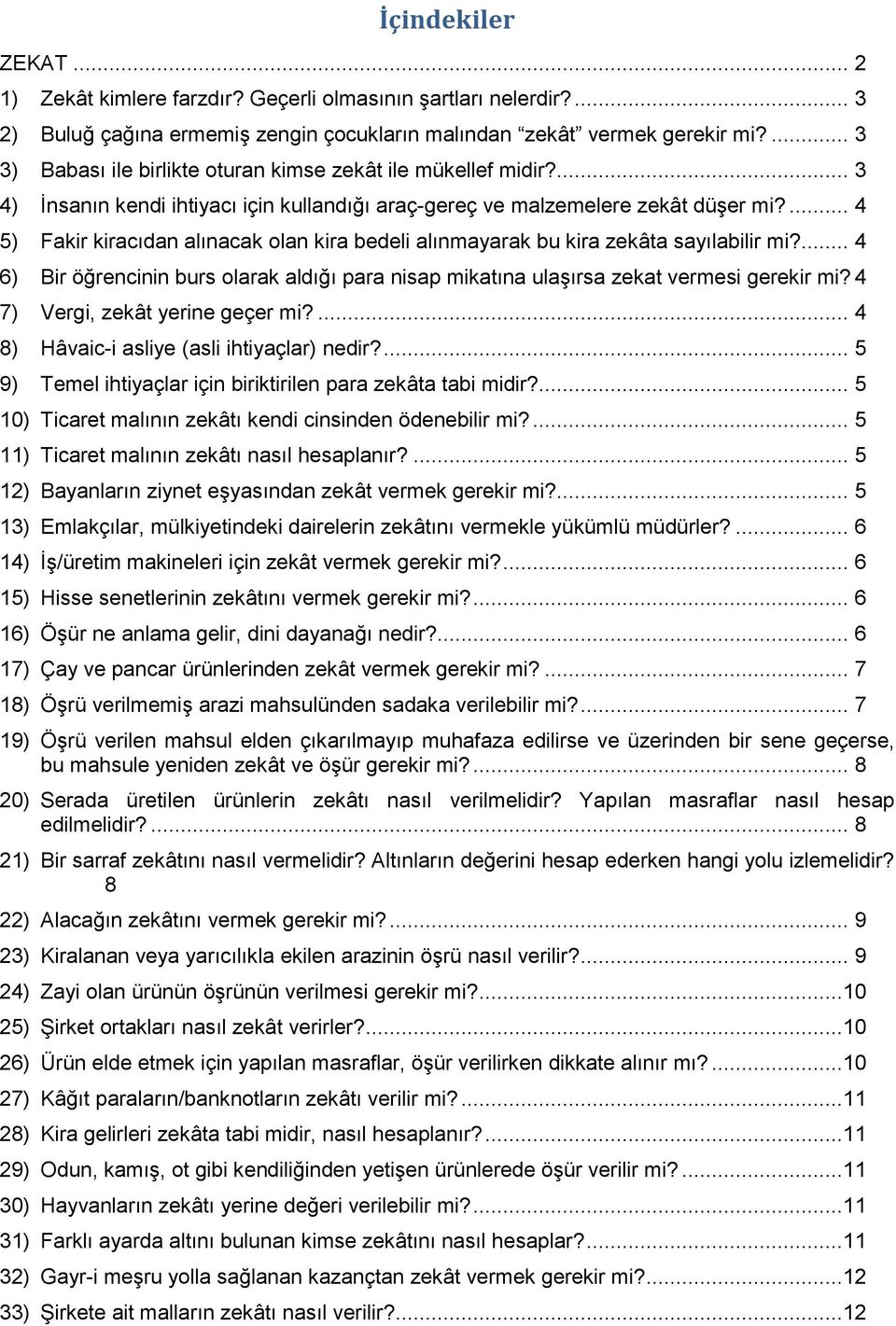 ... 4 5) Fakir kiracıdan alınacak olan kira bedeli alınmayarak bu kira zekâta sayılabilir mi?... 4 6) Bir öğrencinin burs olarak aldığı para nisap mikatına ulaşırsa zekat vermesi gerekir mi?