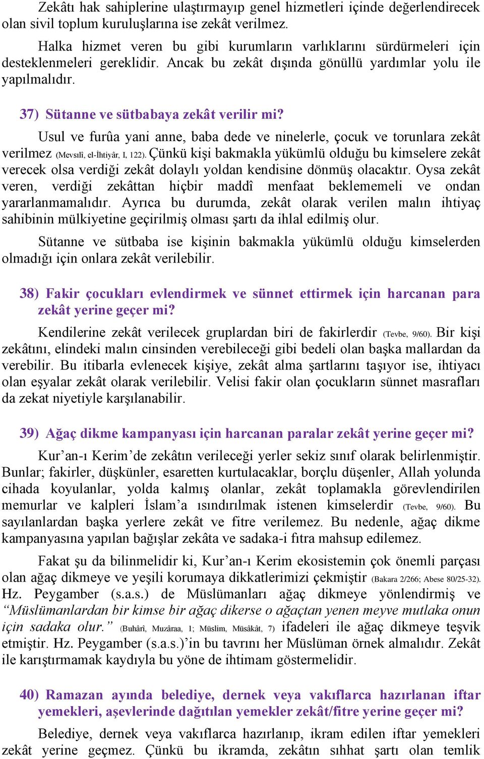 37) Sütanne ve sütbabaya zekât verilir mi? Usul ve furûa yani anne, baba dede ve ninelerle, çocuk ve torunlara zekât verilmez (Mevsılî, el-ihtiyâr, I, 122).