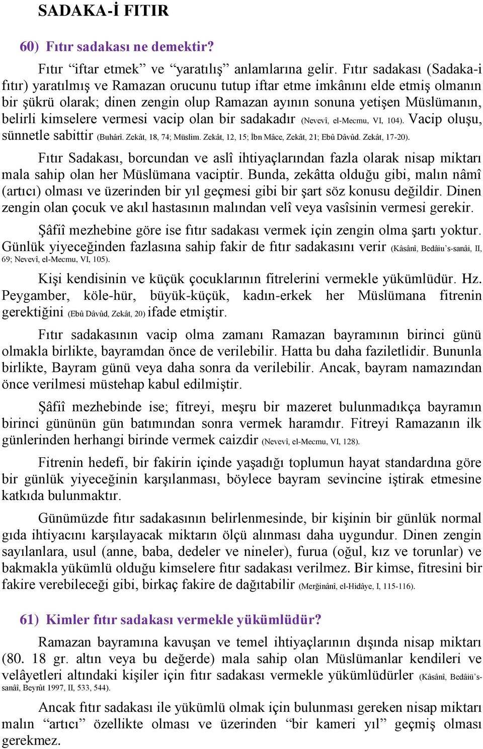 kimselere vermesi vacip olan bir sadakadır (Nevevî, el-mecmu, VI, 104). Vacip oluşu, sünnetle sabittir (Buhârî. Zekât, 18, 74; Müslim. Zekât, 12, 15; İbn Mâce, Zekât, 21; Ebû Dâvûd. Zekât, 17-20).