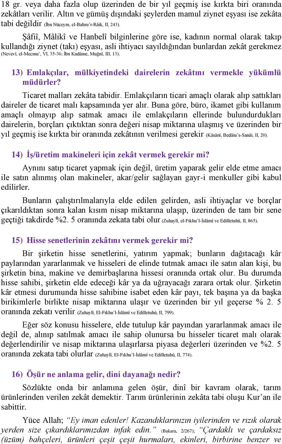 Şâfiî, Mâlikî ve Hanbelî bilginlerine göre ise, kadının normal olarak takıp kullandığı ziynet (takı) eşyası, asli ihtiyacı sayıldığından bunlardan zekât gerekmez (Nevevî, el-mecmu, VI, 35-36; İbn