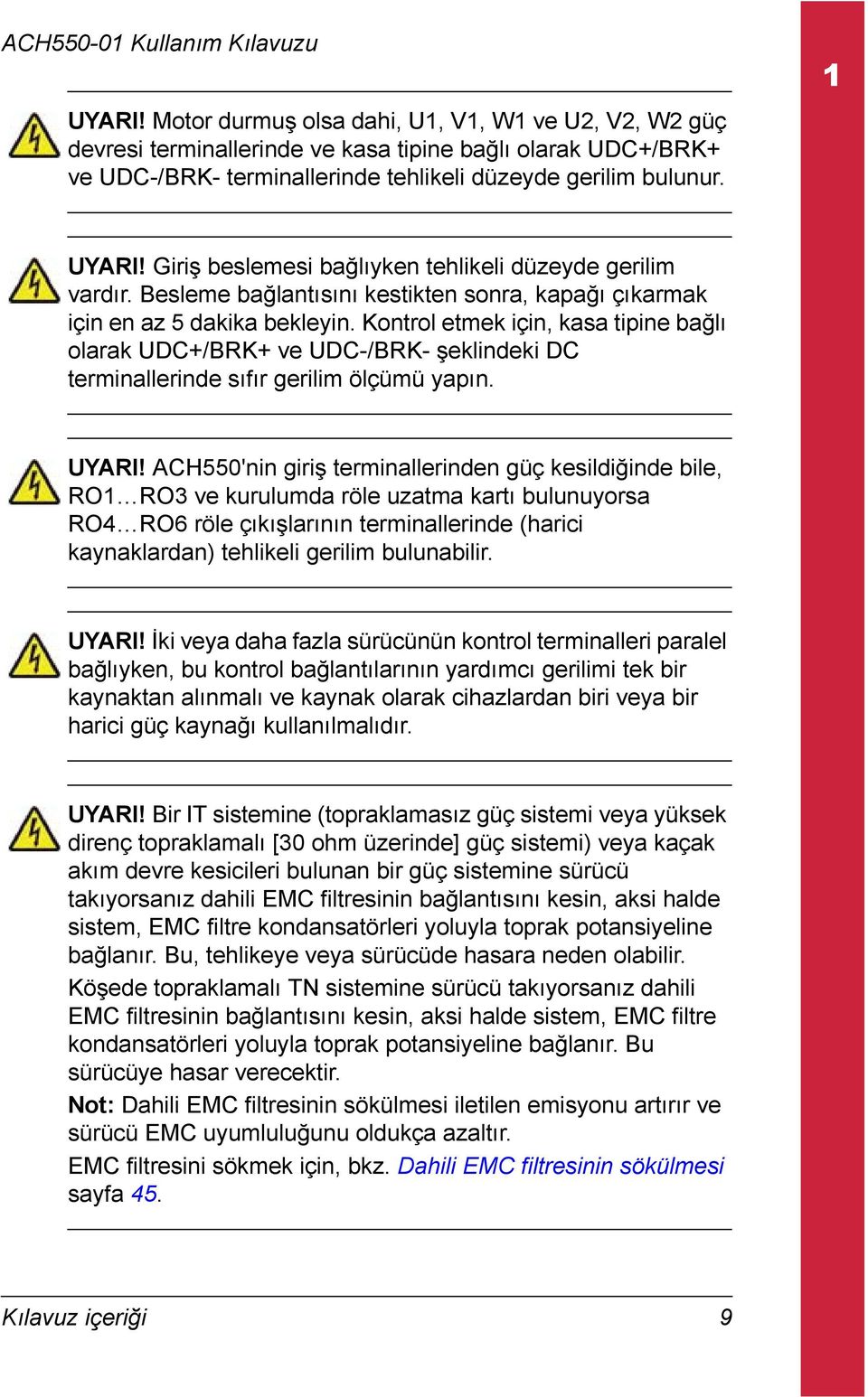 Kontrol etmek için, kasa tipine bağlı olarak UDC+/BRK+ ve UDC-/BRK- şeklindeki DC terminallerinde sıfır gerilim ölçümü yapın. UYARI!