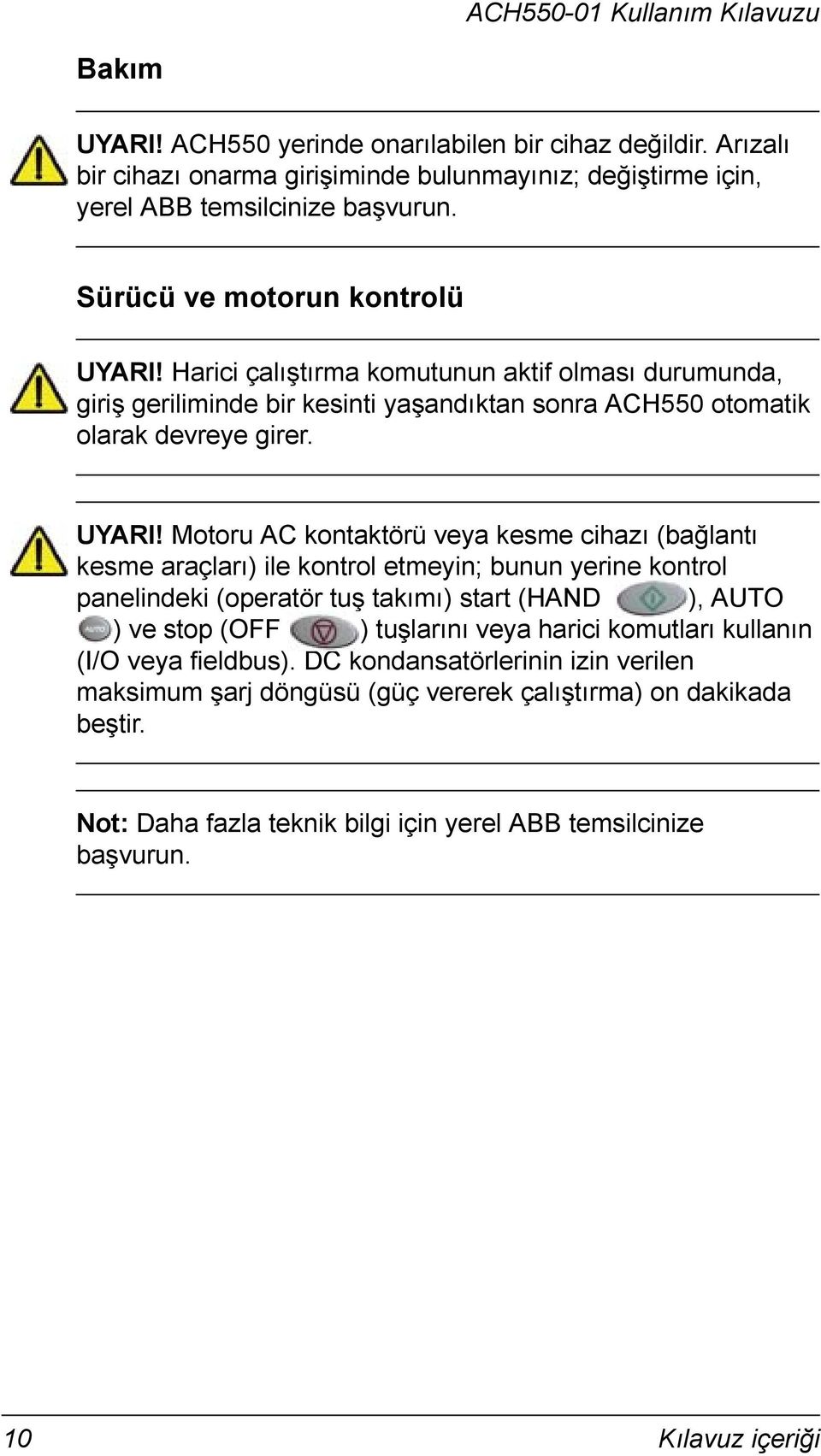 Harici çalıştırma komutunun aktif olması durumunda, giriş geriliminde bir kesinti yaşandıktan sonra ACH550 otomatik olarak devreye girer. UYARI!