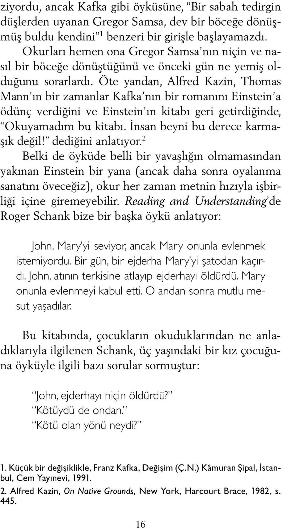 Öte yandan, Alfred Kazin, Thomas Mann ın bir zamanlar Kafka nın bir romanını Einstein a ödünç verdiğini ve Einstein ın kitabı geri getirdiğinde, Okuyamadım bu kitabı.