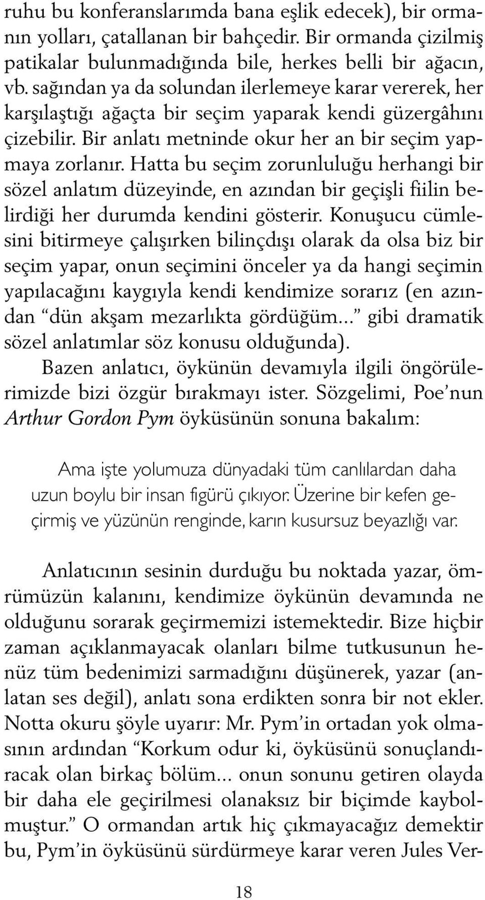 Hatta bu seçim zorunluluğu herhangi bir sözel anlatım düzeyinde, en azından bir geçişli fiilin belirdiği her durumda kendini gösterir.