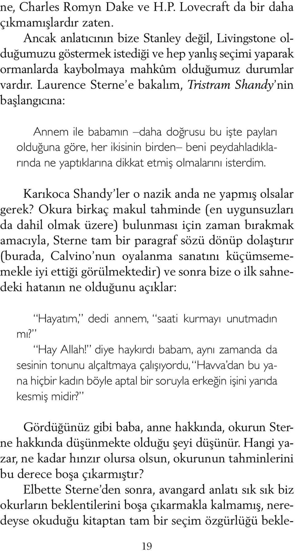 Laurence Sterne e bakalım, Tristram Shandy nin başlangıcına: Annem ile babamın daha doğrusu bu işte payları olduğuna göre, her ikisinin birden beni peydahladıklarında ne yaptıklarına dikkat etmiş