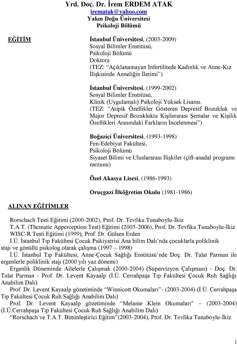 İlişkisinde Anneliğin İletimi ) ALINAN EĞİTİMLER İstanbul Üniversitesi, (1999-2002) Sosyal Bilimler Enstitüsü, Klinik (Uygulamalı) Psikoloji Yüksek Lisansı.