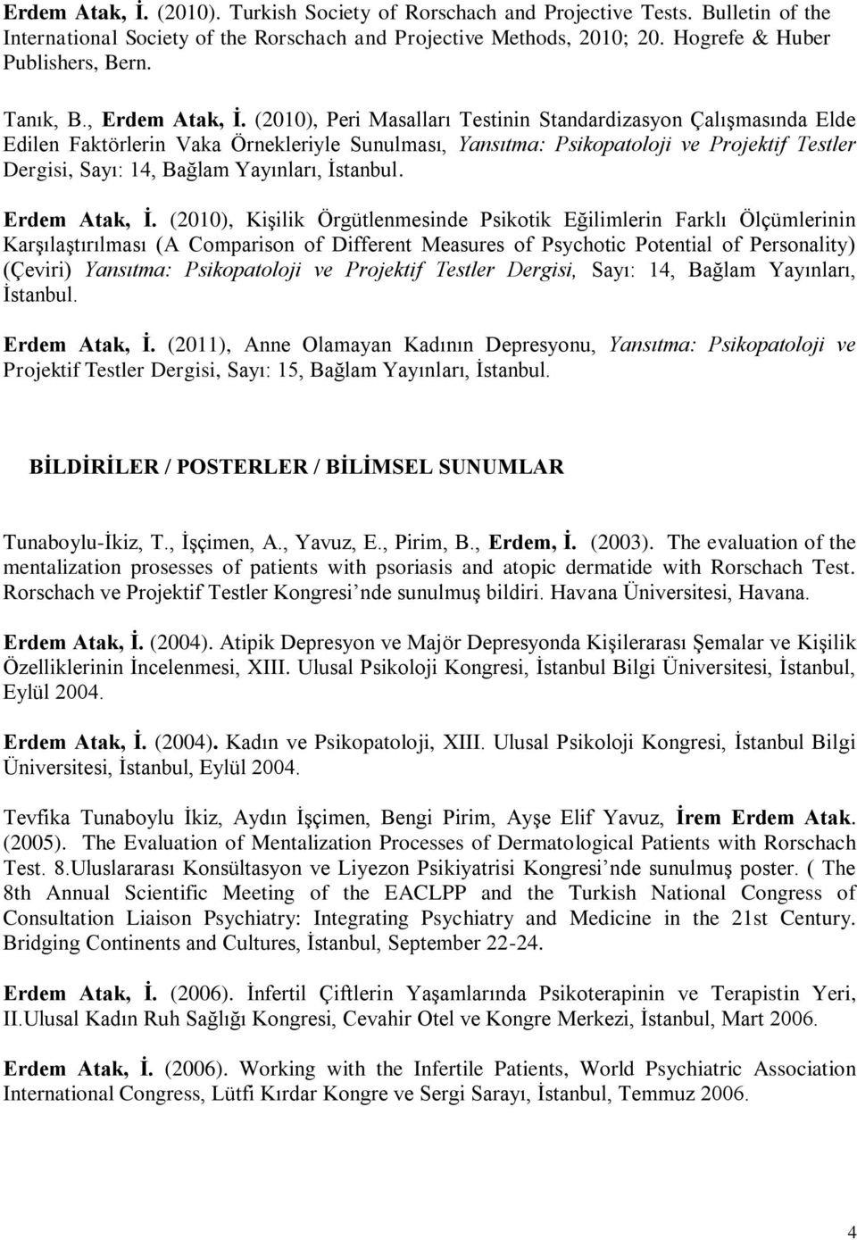 (2010), Peri Masalları Testinin Standardizasyon Çalışmasında Elde Edilen Faktörlerin Vaka Örnekleriyle Sunulması, Yansıtma: Psikopatoloji ve Projektif Testler Dergisi, Sayı: 14, Bağlam Yayınları,