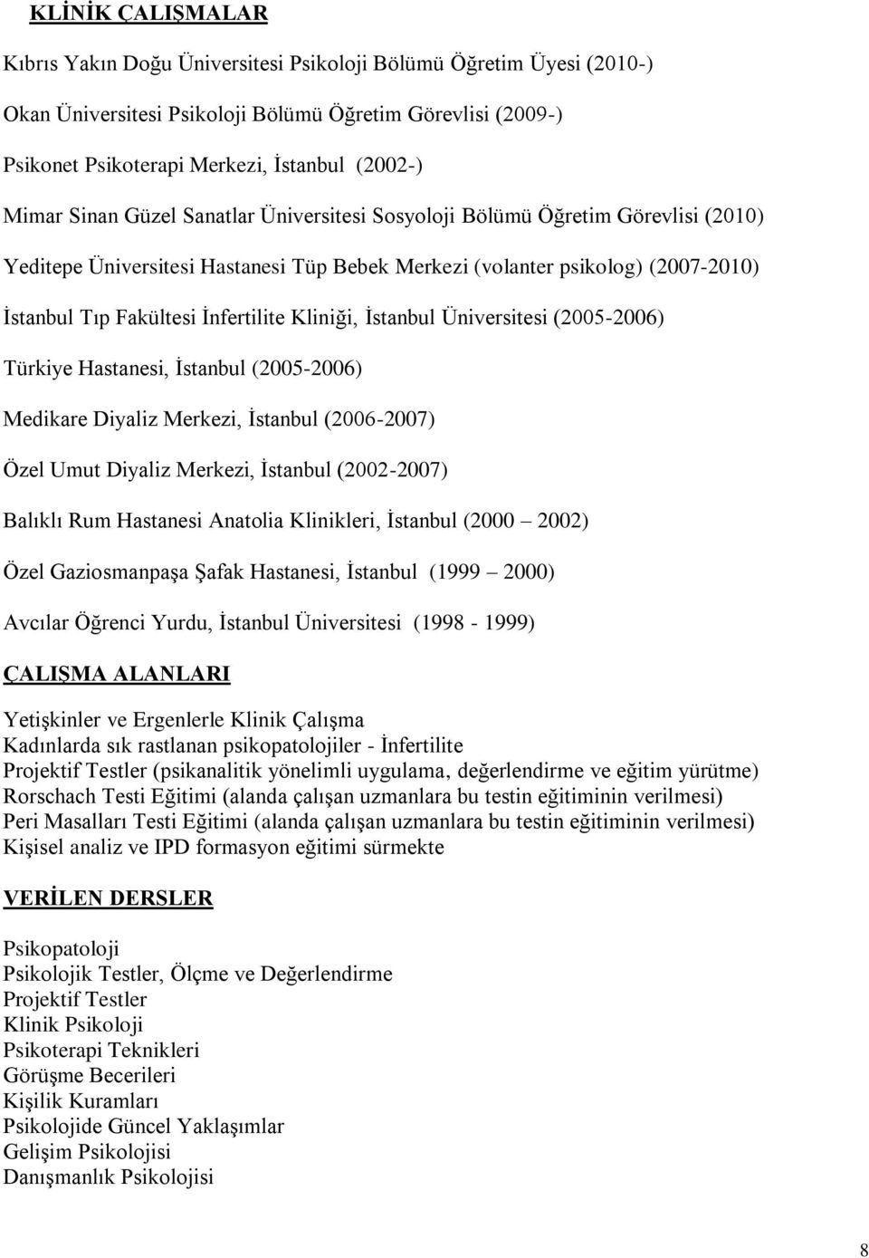 Kliniği, İstanbul Üniversitesi (2005-2006) Türkiye Hastanesi, İstanbul (2005-2006) Medikare Diyaliz Merkezi, İstanbul (2006-2007) Özel Umut Diyaliz Merkezi, İstanbul (2002-2007) Balıklı Rum Hastanesi