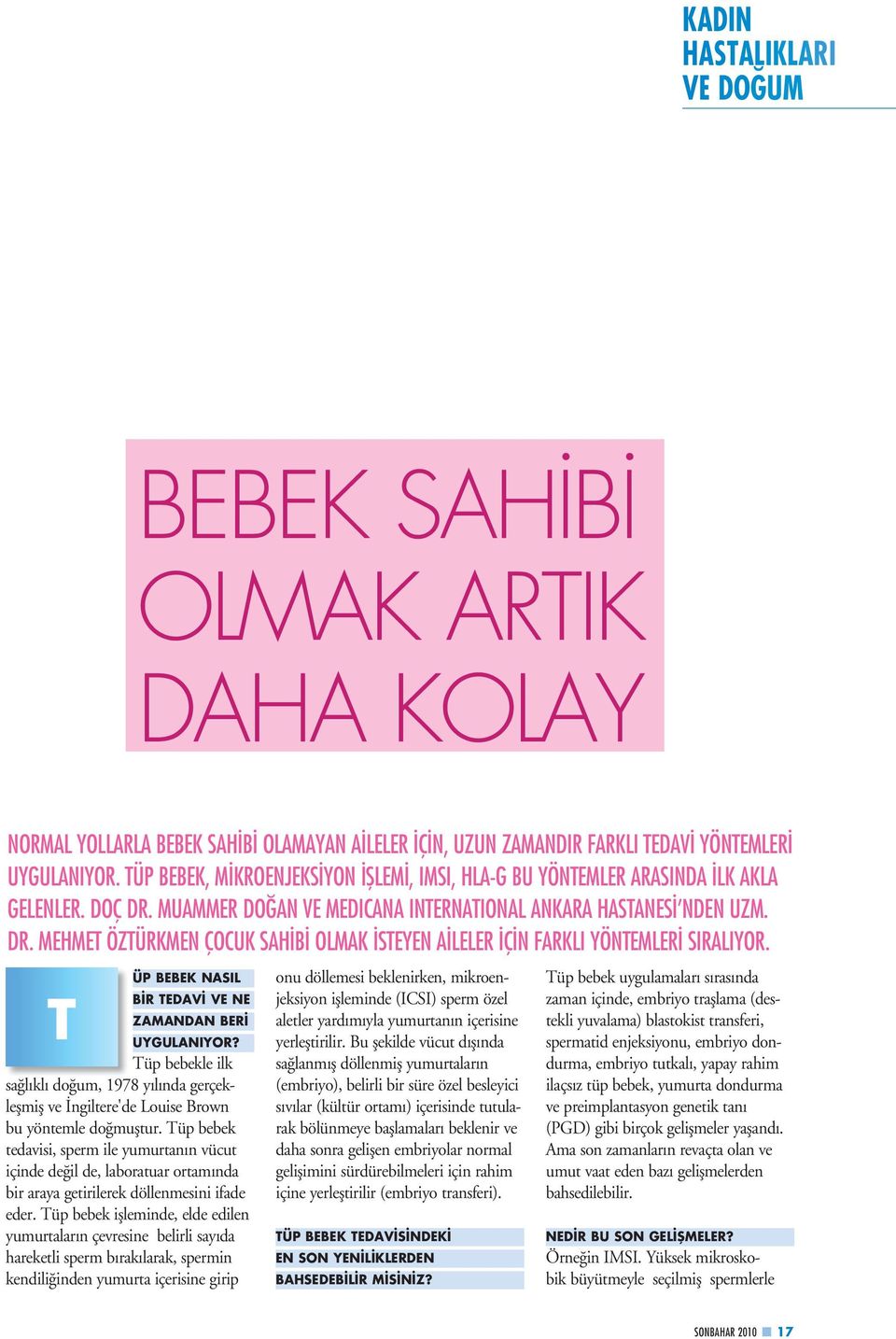 T ÜP BEBEK NASIL BİR TEDAVİ VE NE ZAMANDAN BERİ UYGULANIYOR? Tüp bebekle ilk sağlıklı doğum, 1978 yılında gerçekleşmiş ve İngiltere'de Louise Brown bu yöntemle doğmuştur.