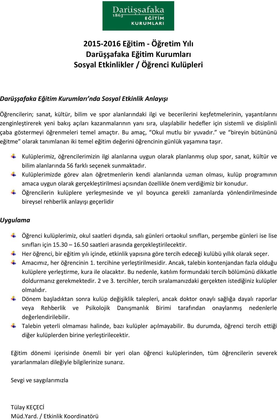 öğrenmeleri temel amaçtır. Bu amaç, Okul mutlu bir yuvadır. ve bireyin bütününü eğitme olarak tanımlanan iki temel eğitim değerini öğrencinin günlük yaşamına taşır.