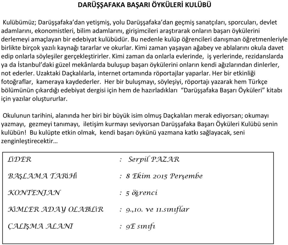 Kimi zaman yaşayan ağabey ve ablalarını okula davet edip onlarla söyleşiler gerçekleştirirler.