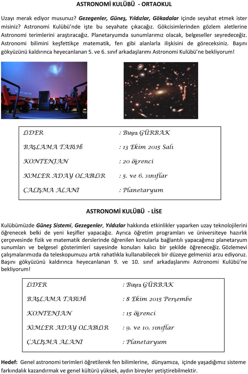 Astronomi bilimini keşfettikçe matematik, fen gibi alanlarla ilişkisini de göreceksiniz. Başını gökyüzünü kaldırınca heyecanlanan 5. ve 6. sınıf arkadaşlarımı Astronomi Kulübü ne bekliyorum!