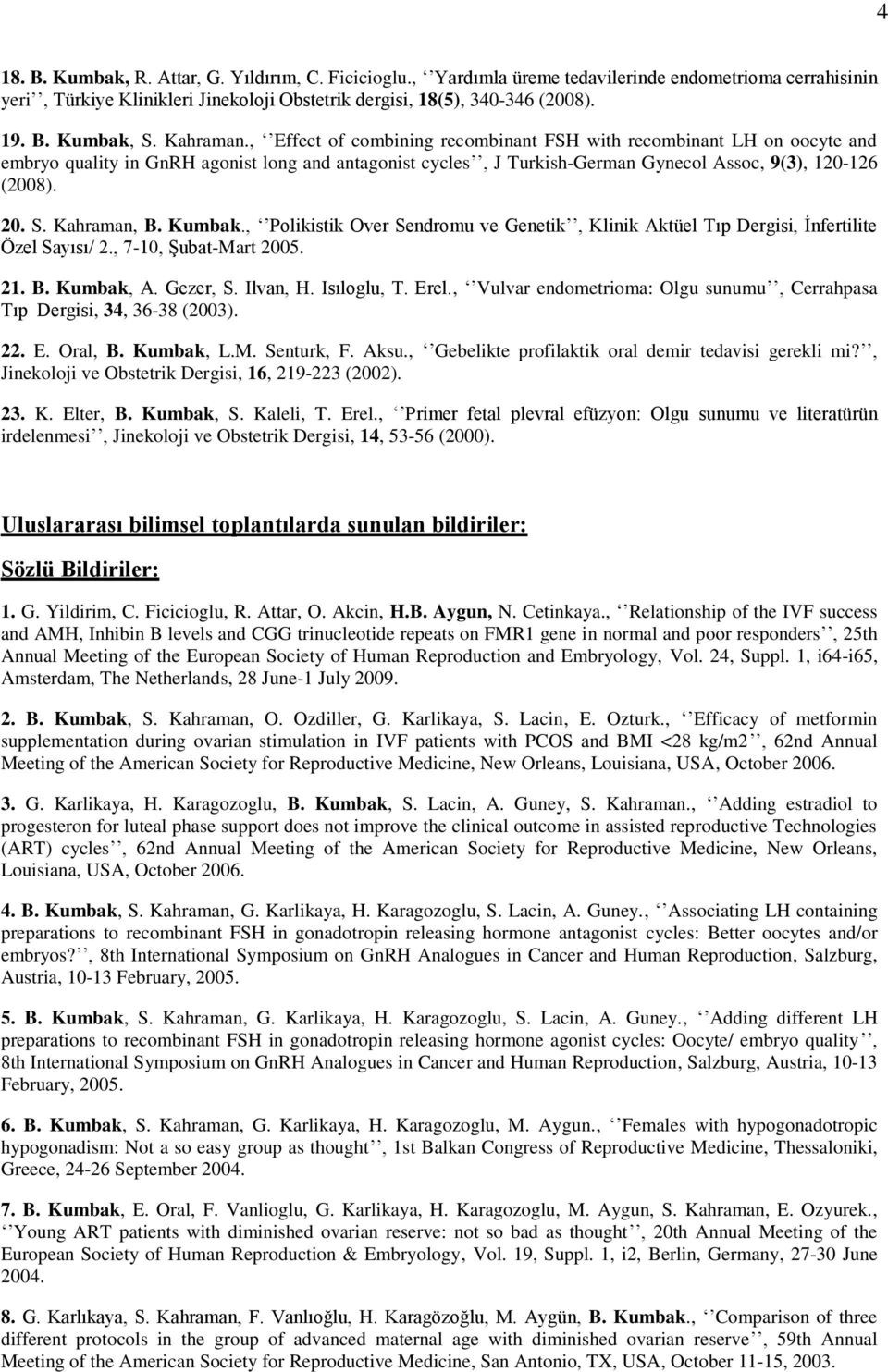 Kahraman, B. Kumbak., Polikistik Over Sendromu ve Genetik, Klinik Aktüel Tıp Dergisi, İnfertilite Özel Sayısı/ 2., 7-10, Şubat-Mart 2005. 21. B. Kumbak, A. Gezer, S. Ilvan, H. Isıloglu, T. Erel.