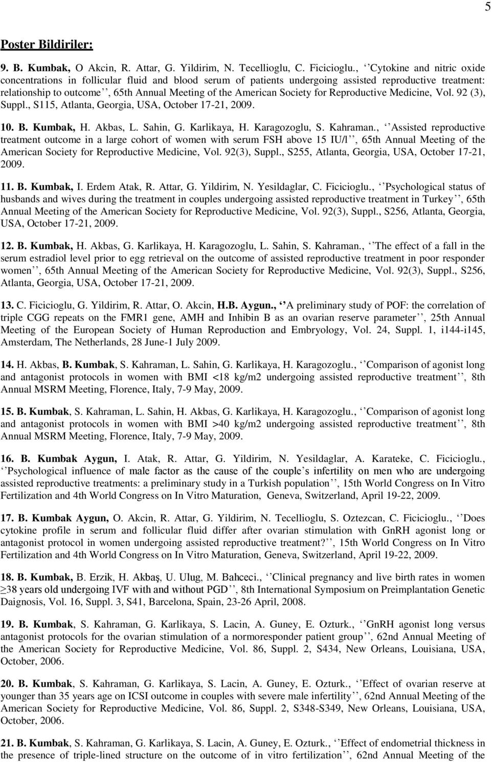 Society for Reproductive Medicine, Vol. 92 (3), Suppl., S115, Atlanta, Georgia, USA, October 17-21, 2009. 10. B. Kumbak, H. Akbas, L. Sahin, G. Karlikaya, H. Karagozoglu, S. Kahraman.