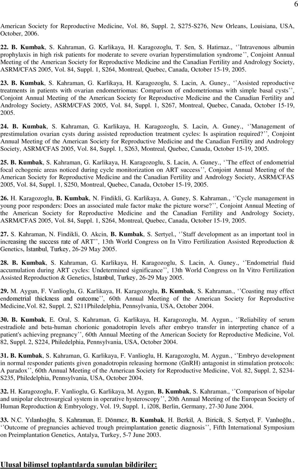 Canadian Fertility and Andrology Society, ASRM/CFAS 2005, Vol. 84, Suppl. 1, S264, Montreal, Quebec, Canada, October 15-19, 2005. 23. B. Kumbak, S. Kahraman, G. Karlikaya, H. Karagozoglu, S. Lacin, A.