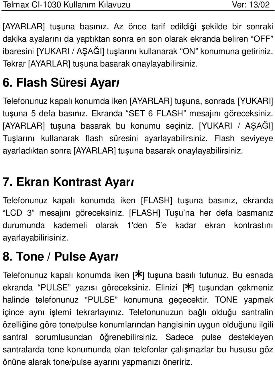 Tekrar [AYARLAR] tuşuna basarak onaylayabilirsiniz. 6. Flash Süresi Ayarı Telefonunuz kapalı konumda iken [AYARLAR] tuşuna, sonrada [YUKARI] tuşuna 5 defa basınız.