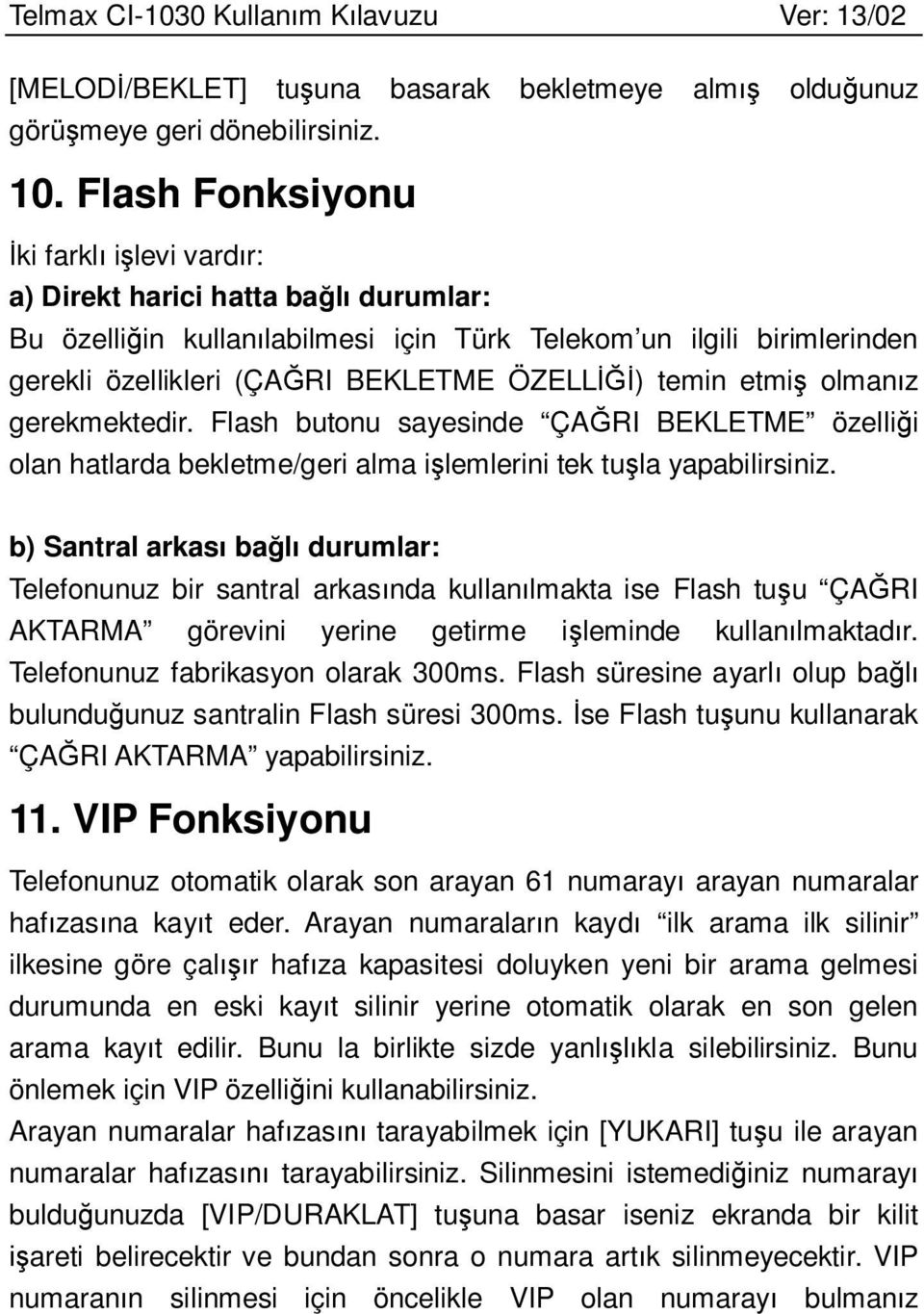 temin etmiş olmanız gerekmektedir. Flash butonu sayesinde ÇAĞRI BEKLETME özelliği olan hatlarda bekletme/geri alma işlemlerini tek tuşla yapabilirsiniz.