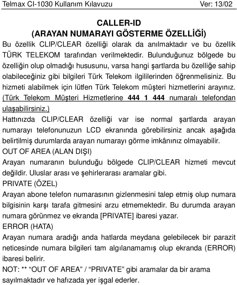 Bu hizmeti alabilmek için lütfen Türk Telekom müşteri hizmetlerini arayınız. (Türk Telekom Müşteri Hizmetlerine 444 1 444 numaralı telefondan ulaşabilirsiniz.