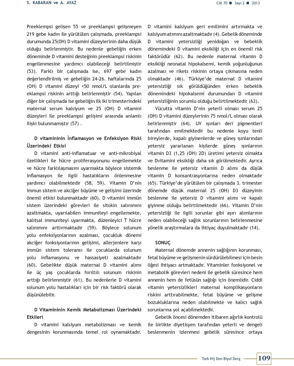 Bu nedenle gebeliğin erken döneminde D vitamini desteğinin preeklampsi riskinin engellenmesine yardımcı olabileceği belirtilmiştir (53).