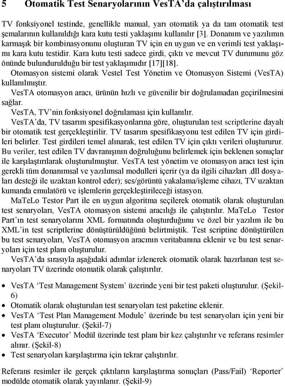 Kara kutu testi sadece girdi, çıktı ve mevcut TV durumunu göz önünde bulundurulduğu bir test yaklaşımıdır [17][18].