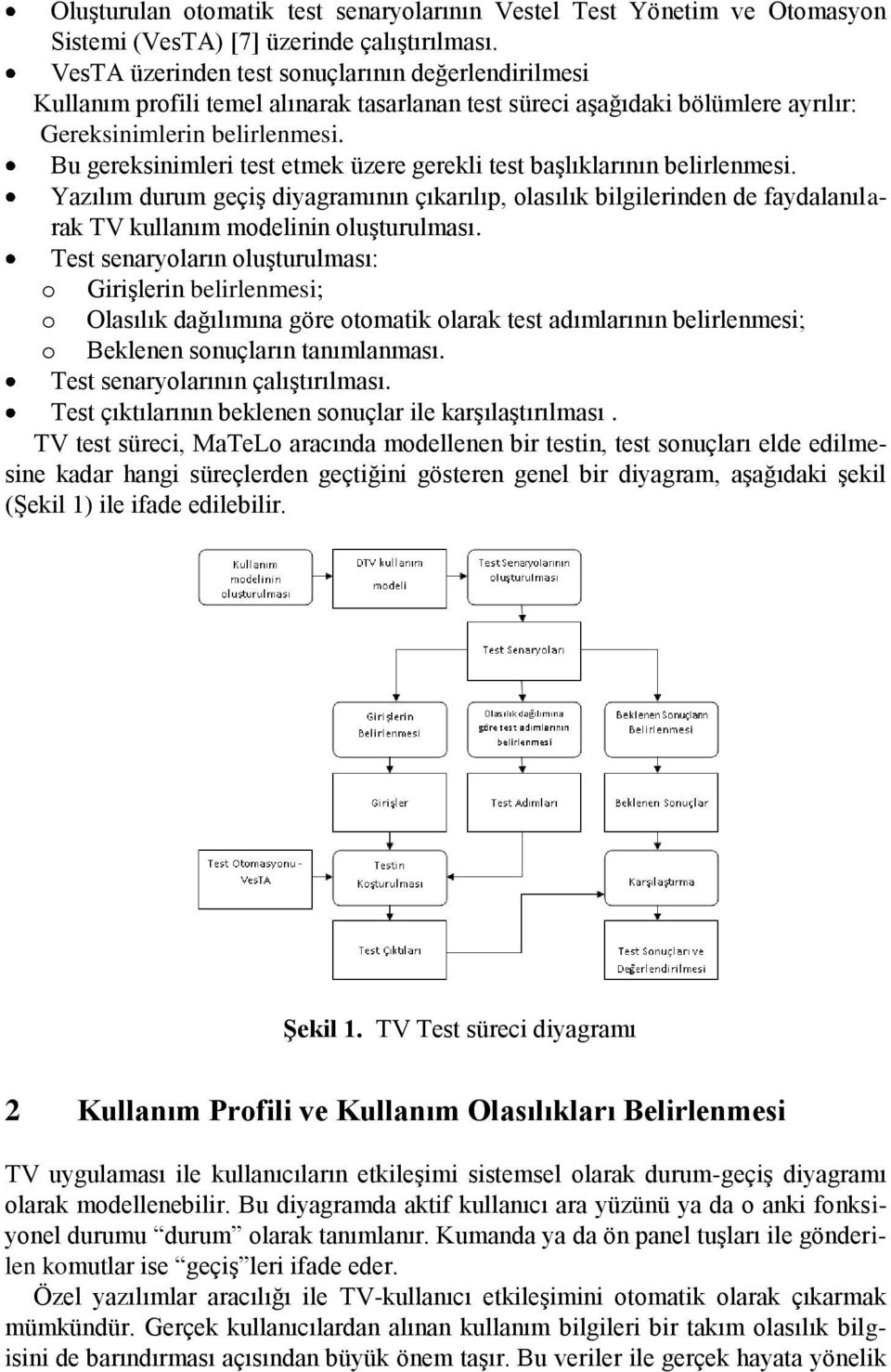 Bu gereksinimleri test etmek üzere gerekli test başlıklarının belirlenmesi. Yazılım durum geçiş diyagramının çıkarılıp, olasılık bilgilerinden de faydalanılarak TV kullanım modelinin oluşturulması.