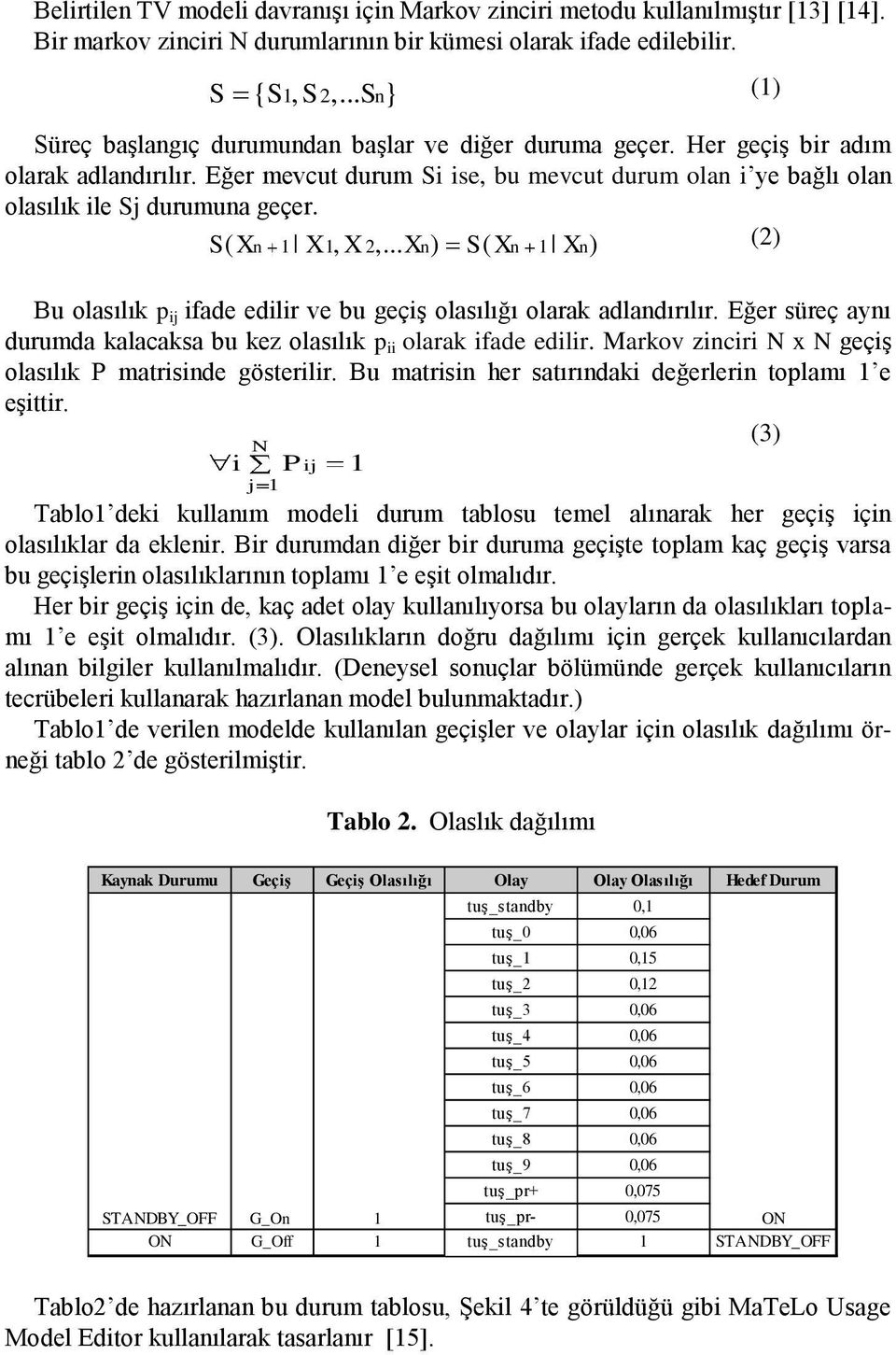 Eğer mevcut durum Si ise, bu mevcut durum olan i ye bağlı olan olasılık ile Sj durumuna geçer. S( Xn 1 X 1, X 2,.