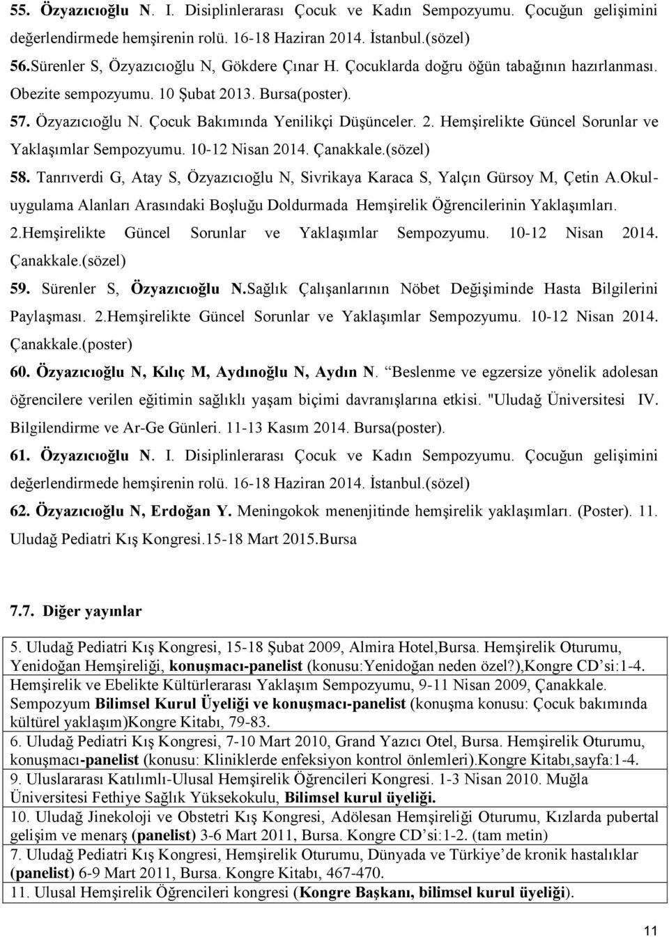 2. Hemşirelikte Güncel Sorunlar ve Yaklaşımlar Sempozyumu. 10-12 Nisan 2014. Çanakkale.(sözel) 58. Tanrıverdi G, Atay S, Özyazıcıoğlu N, Sivrikaya Karaca S, Yalçın Gürsoy M, Çetin A.