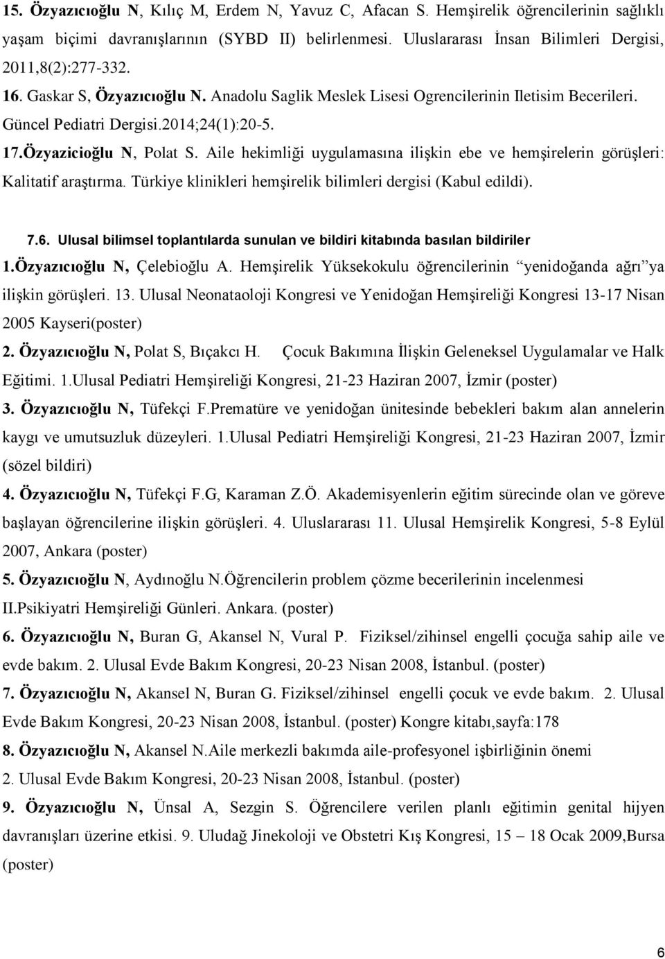 Özyazicioğlu N, Polat S. Aile hekimliği uygulamasına ilişkin ebe ve hemşirelerin görüşleri: Kalitatif araştırma. Türkiye klinikleri hemşirelik bilimleri dergisi (Kabul edildi). 7.6.