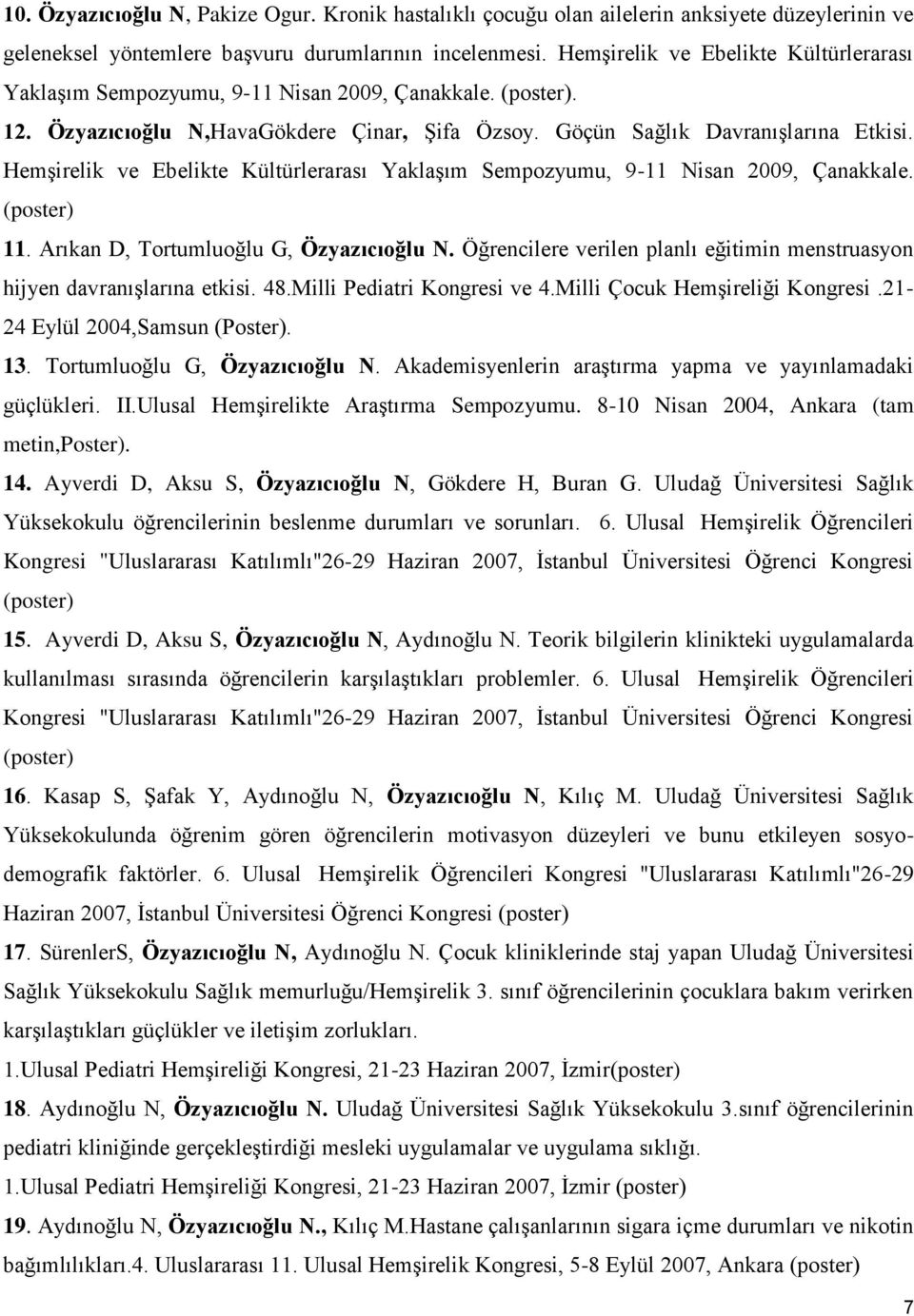 Hemşirelik ve Ebelikte Kültürlerarası Yaklaşım Sempozyumu, 9-11 Nisan 2009, Çanakkale. (poster) 11. Arıkan D, Tortumluoğlu G, Özyazıcıoğlu N.