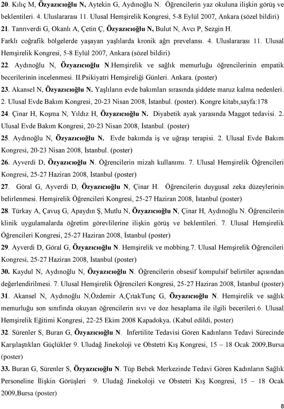 Ulusal Hemşirelik Kongresi, 5-8 Eylül 2007, Ankara (sözel bildiri) 22. Aydınoğlu N, Özyazıcıoğlu N.Hemşirelik ve sağlık memurluğu öğrencilerinin empatik becerilerinin incelenmesi. II.