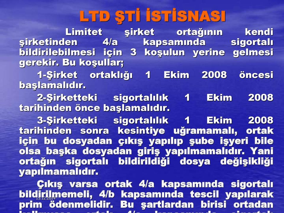 3-Şirketteki sigortalılık 1 Ekim 2008 tarihinden sonra kesintiye uğramamalı, ortak için bu dosyadan çıkış yapılıp şube işyeri bile olsa başka dosyadan giriş