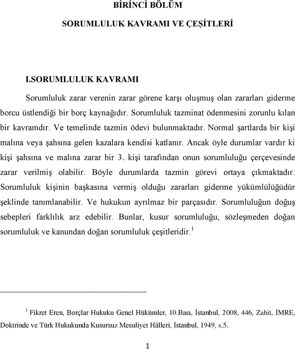 Ancak öyle durumlar vardır ki kişi şahsına ve malına zarar bir 3. kişi tarafından onun sorumluluğu çerçevesinde zarar verilmiş olabilir. Böyle durumlarda tazmin görevi ortaya çıkmaktadır.