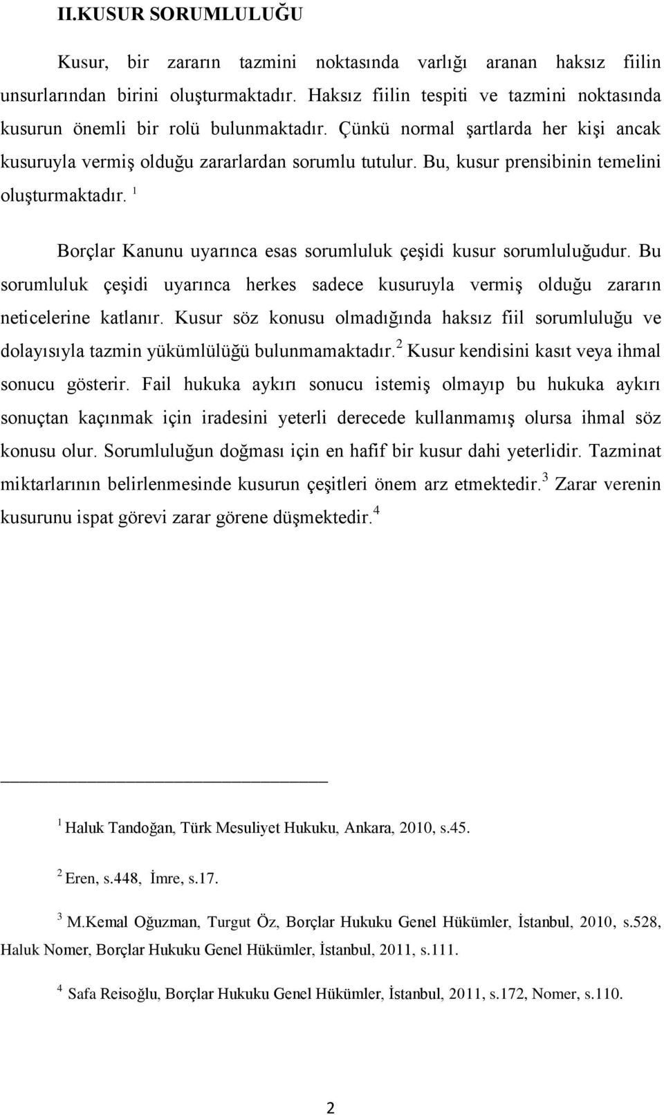 Bu, kusur prensibinin temelini oluşturmaktadır. Borçlar Kanunu uyarınca esas sorumluluk çeşidi kusur sorumluluğudur.