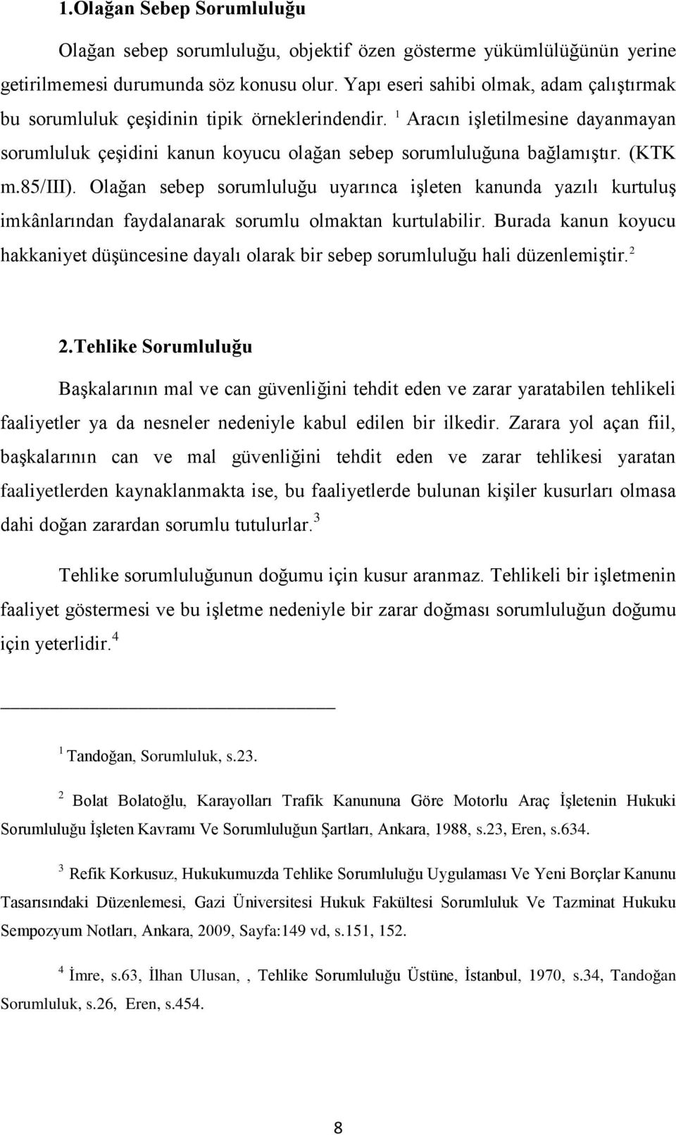 (KTK m.85/iii). Olağan sebep sorumluluğu uyarınca işleten kanunda yazılı kurtuluş imkânlarından faydalanarak sorumlu olmaktan kurtulabilir.