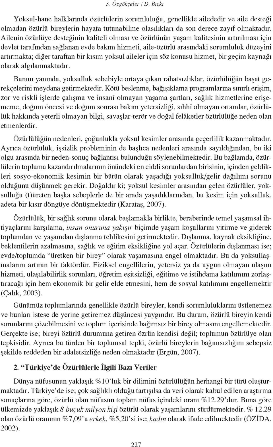 taraftan bir kısım yoksul aileler için söz konusu hizmet, bir geçim kaynağı olarak algılanmaktadır.