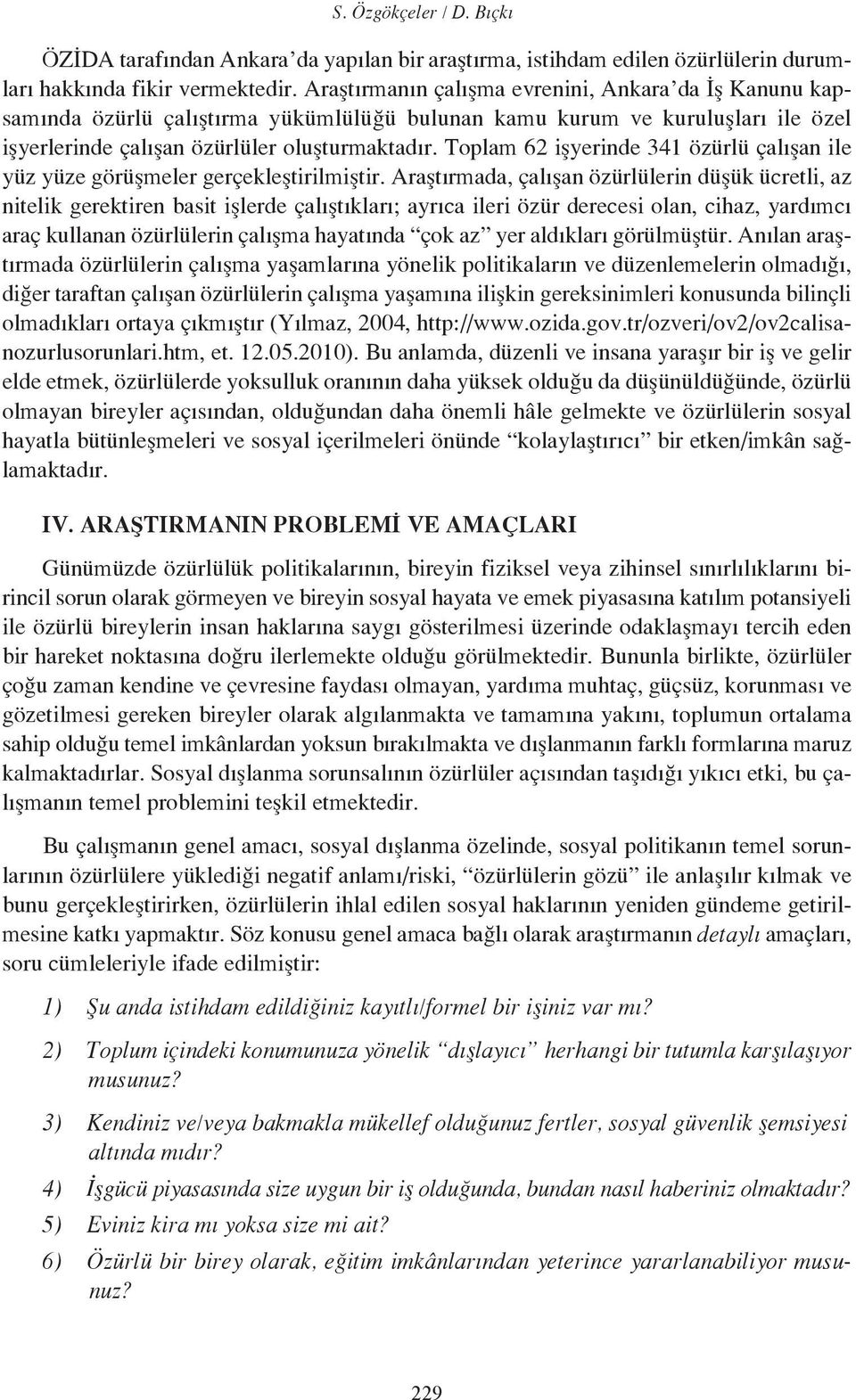 Toplam 62 işyerinde 341 özürlü çalışan ile yüz yüze görüşmeler gerçekleştirilmiştir.