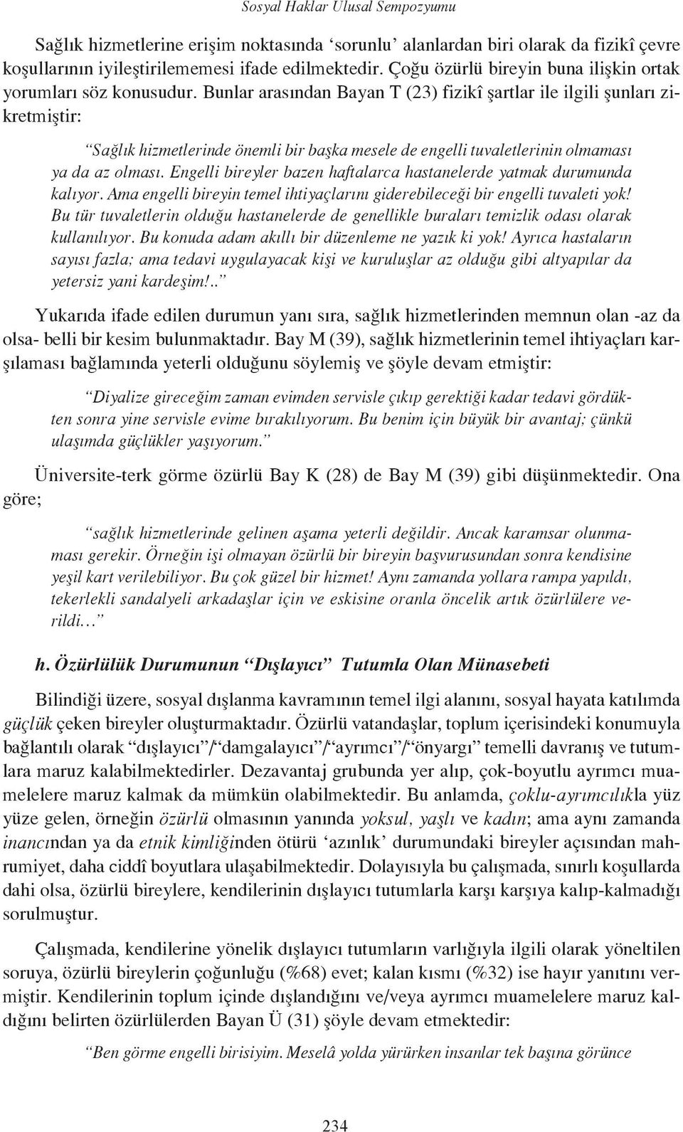 Bunlar arasından Bayan T (23) fizikî şartlar ile ilgili şunları zikretmiştir: Sağlık hizmetlerinde önemli bir başka mesele de engelli tuvaletlerinin olmaması ya da az olması.