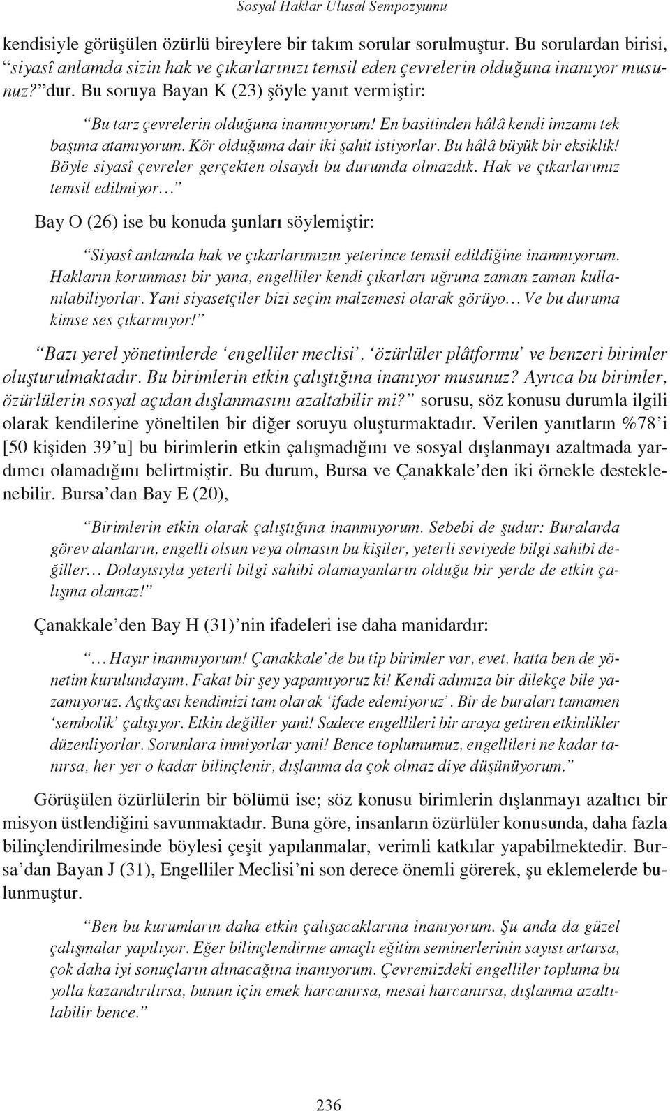 Bu soruya Bayan K (23) şöyle yanıt vermiştir: Bu tarz çevrelerin olduğuna inanmıyorum! En basitinden hâlâ kendi imzamı tek başıma atamıyorum. Kör olduğuma dair iki şahit istiyorlar.