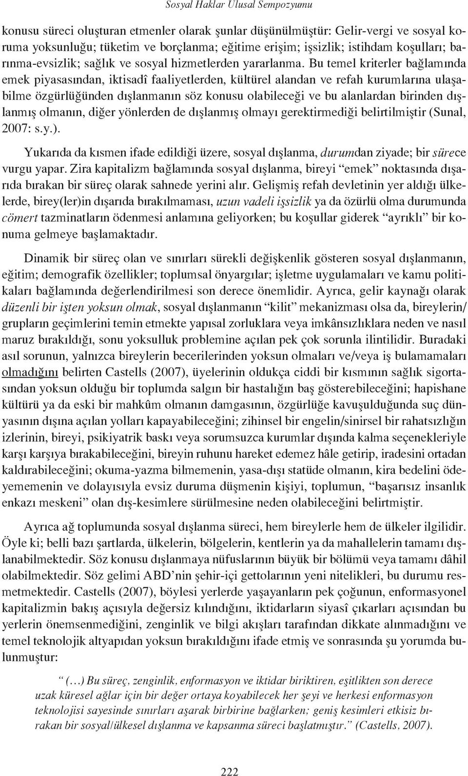 Bu temel kriterler bağlamında emek piyasasından, iktisadî faaliyetlerden, kültürel alandan ve refah kurumlarına ulaşabilme özgürlüğünden dışlanmanın söz konusu olabileceği ve bu alanlardan birinden